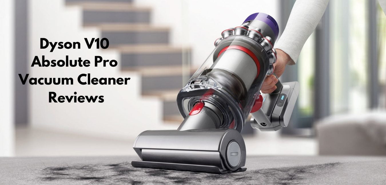 Dyson V10 Absolute Pro Vacuum Cleaner Reviews – Should You Buy It?