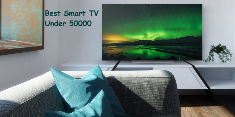 Best Smart TV Under 50000 To Buy in 2021 – Brand, Price & Features