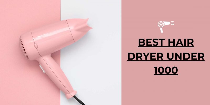 Hairdryers Under 1000 || Blow Dry Your Hair Like a Pro with these Dryers